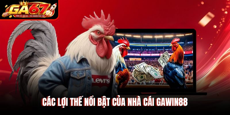 Các lợi thế nổi bật của nhà cái Gawin88