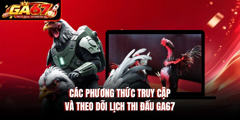 Các phương thức truy cập và theo dõi lịch thi đấu GA67