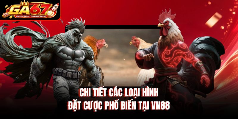 Chi tiết các loại hình đặt cược phổ biến tại Vn88