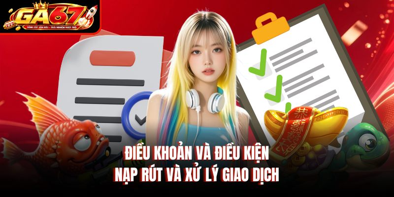 Điều khoản và điều kiện nạp rút và xử lý giao dịch