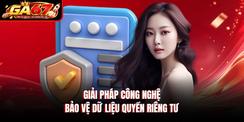 Giải pháp công nghệ bảo vệ dữ liệu quyền riêng tư