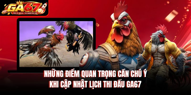 Những điểm quan trọng cần chú ý khi cập nhật lịch thi đấu GA67