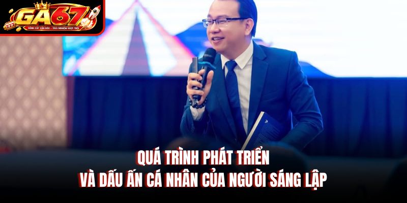 Quá trình phát triển và dấu ấn cá nhân của người sáng lập