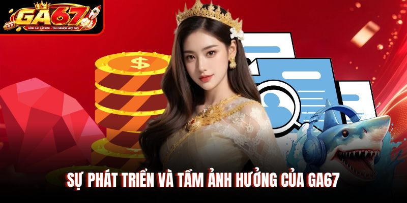 Sự phát triển và tầm ảnh hưởng của GA67